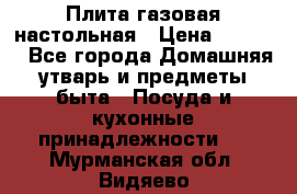 Плита газовая настольная › Цена ­ 1 700 - Все города Домашняя утварь и предметы быта » Посуда и кухонные принадлежности   . Мурманская обл.,Видяево нп